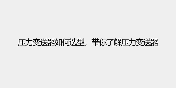 壓力變送器如何選型，帶你了解壓力變送器